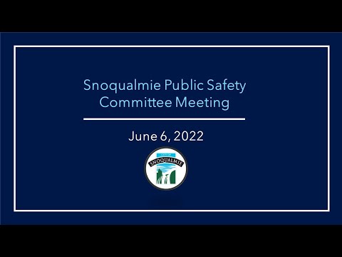 2022-06-06 Snoqualmie Public Safety Committee Meeting